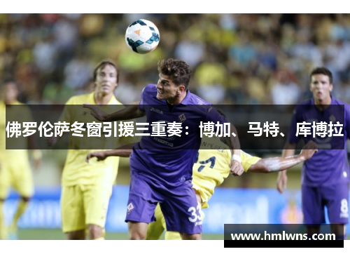 佛罗伦萨冬窗引援三重奏：博加、马特、库博拉