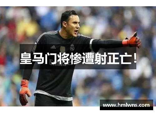 皇马门将惨遭射正亡！