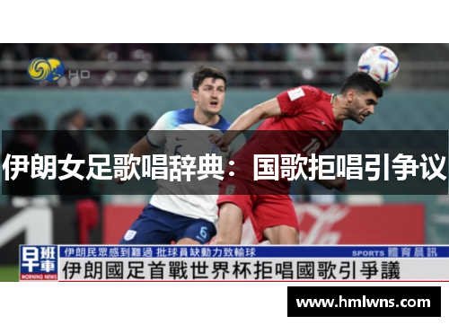 伊朗女足歌唱辞典：国歌拒唱引争议